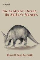 The Aardvark's Grunt, the Author's Murmur. - Bennett Lear Fairorth - cover