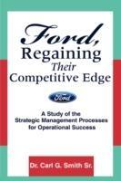 Ford, Regaining Their Competitive Edge: A Study of the Strategic Management Processes for Operational Success - Carl G Smith - cover