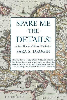 Spare Me the Details!: A Short History of Western Civilization - Sara S Drogin - cover