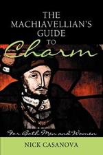 The Machiavellian's Guide to Charm: For Both Men and Women