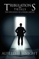 Tribulations and Trials: The Education of a Young Lawyer - Alfred H Knight - cover