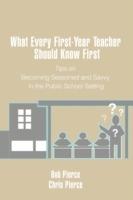 What Every First-Year Teacher Should Know First: Tips on Becoming Seasoned and Savvy in the Public School Setting