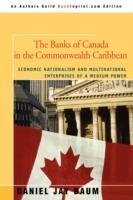 The Banks of Canada in the Commonwealth Caribbean: Economic Nationalism and Multinational Enterprises of a Medium Power - Daniel J Baum - cover