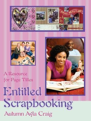 Entitled Scrapbooking: A Resource for Page Titles - Autumn Ayla Craig - cover