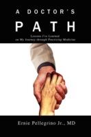 A Doctor's Path: Lessons I've Learned on My Journey through Practicing Medicine - Ernie Pellegrino - cover