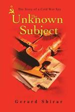 The Unknown Subject: The Story of a Cold War Spy