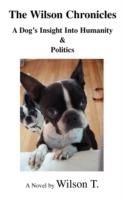 The Wilson Chronicles: A Dog's Insight Into Humanity & Politics - T Wilson T,Wilson T - cover