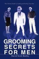 Grooming Secrets for Men: The Ultimate Guide to Looking and Feeling Your Best - David Scott Bartky - cover