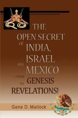 The Open Secret of India, Israel and Mexico-from Genesis to Revelations! - Gene D Matlock - cover