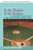 In the Shadow of the Rockies: An Outsider's Look Inside a New Major League Baseball Team - Alan Gottlieb - cover