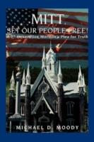 Mitt, Set Our People Free!: A 7th Generation Mormon's Plea for Truth