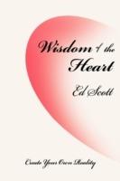 Wisdom of the Heart: Create Your Own Reality - Ed Scott - cover