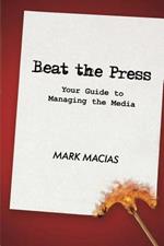 Beat the Press: Your Guide to Managing the Media