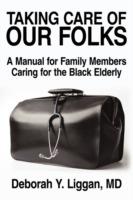 Taking Care of Our Folks: A Manual for Family Members Caring for the Black Elderly - Deborah Y Liggan - cover