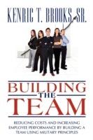 Building the Team: Reducing Costs and Increasing Employee Performance by Building a Team Using Military Principles