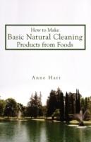 How to Make Basic Natural Cleaning Products from Foods - Anne Hart - cover