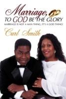 Marriage, To God Be The Glory: Marriage is Not a Man Thing, It's a God Thing! - Carl Smith - cover