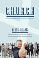 C.H.U.R.C.H.: A Vision of What the Church Could Be - Dennis Fakes - cover