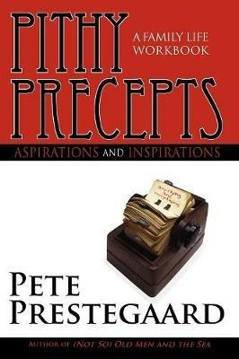 Pithy Precepts - Aspirations and Inspirations: A Family Life Workbook - Pete Prestegaard - cover