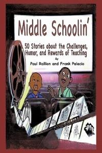 Middle Schoolin': 50 Stories about the Challenges, Humor, and Rewards of Teaching - Frank Palacio,Paul Rallion - cover