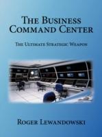 The Business Command Center: The Ultimate Strategic Weapon - Roger Lewandowski - cover