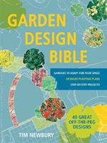 Garden Design Bible: 40 great off-the-peg designs – Detailed planting plans – Step-by-step projects – Gardens to adapt for your space