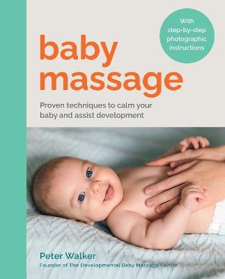 Baby Massage: Proven techniques to calm your baby and assist development: with step-by-step photographic instructions - Peter Walker - cover