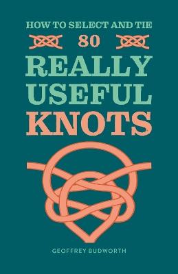 How to Select and Tie 80 Really Useful Knots - Geoffrey Budworth - cover
