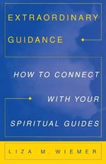 Extraordinary Guidance: How to Connect with Your Spiritual Guides