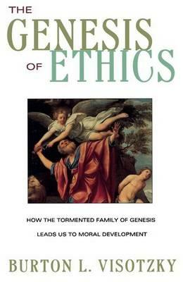 The Genesis of Ethics: How the Tormented Family of Genesis Leads Us to Moral Development - Burton L. Visotzky - cover