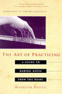 The Art of Practicing: A Guide to Making Music from the Heart - Deline Bruser - cover