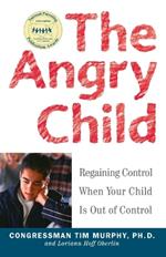 The Angry Child: Regaining Control When Your Child Is Out of Control