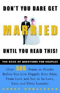 Don't You Dare Get Married Until You Read This!: The Book of Questions for Couples - Corey Donaldson - cover