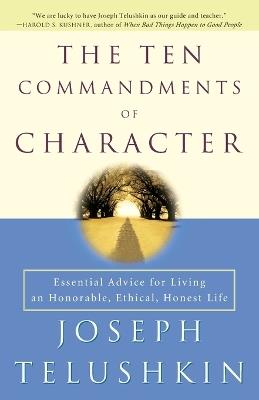 The Ten Commandments of Character: Essential Advice for Living an Honorable, Ethical, Honest Life - Joseph Telushkin - cover