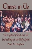 Christ in Us: The Exalted Christ and the Indwelling of the Holy Spirit - Paul, Hughes - cover