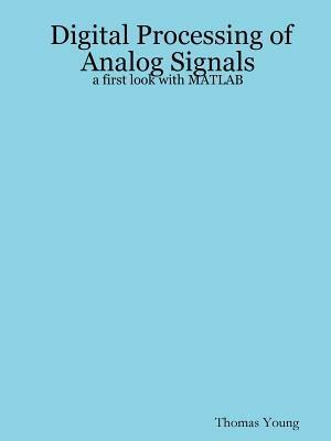 Digital Processing of Analog Signals: a First Look with MATLAB - Thomas, Young - cover