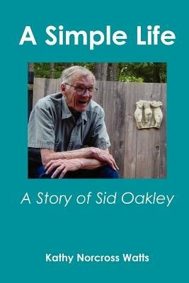 A Simple Life: A Story of Sid Oakley - Kathy Norcross Watts - cover