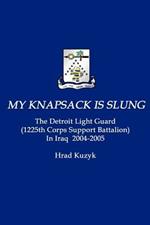 My Knapsack Is Slung: The Detroit Light Guard (1225th Corps Support Battalion) In Iraq 2004-2005