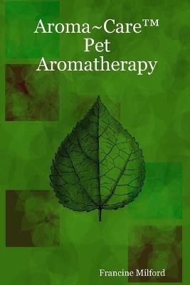 Aroma~Care Pet Aromatherapy - Francine Milford - cover
