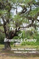 The Legends of Brunswick County - Ghosts, Pirates, Indians and Colonial North Carolina - J. C. Judah - cover