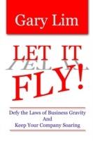 Let It Fly! Defy the Laws of Business Gravity and Keep Your Company Soaring