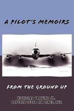 A Pilot's Memoirs-From the Ground Up