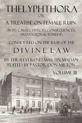 Thelyphthora or a Treatise on Female Ruin Volume 3, in Its Causes, Effects, Consequences, Prevention, & Remedy; Considered on the Basis of Divine Law - Martin Madan - cover