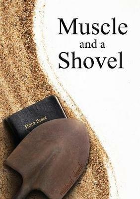 Muscle and a Shovel: 10th Edition: Includes all volume content, Randall's Secret, Epilogue, KJV full index, Bibliography - Michael Shank - cover