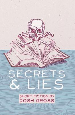 Secrets & Lies: Short Fiction by Josh Gross - Gross - cover