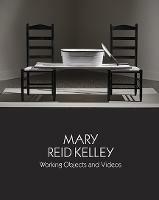 Mary Reid Kelley: Working Objects and Videos - Daniel Belasco,Corinna Ripps Schaming,Sara J. Pasti - cover
