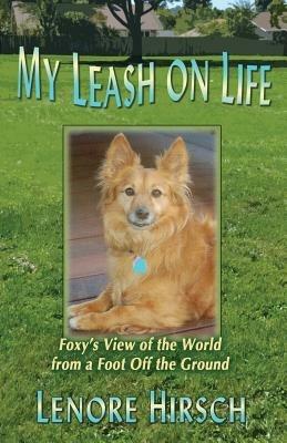 My Leash on Life: Foxy's View of the World from a Foot Off the Ground - Lenore Hirsch - cover