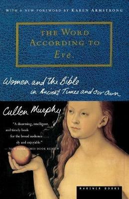 The Word according to Eve: Women and the Bible in Ancient Times and Our Own - Cullen Murphy - cover