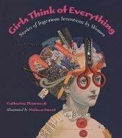 Girls Think of Everything: Stories of Ingenious Inventions by Women - Catherine Thimmesh - cover