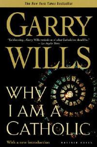 Why I am a Catholic: Author of Papal Sin - Garry Wills - cover